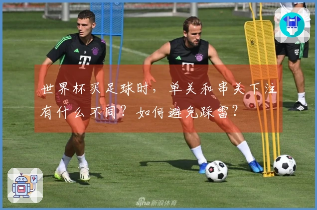 世界杯买足球时，单关和串关下注有什么不同？如何避免踩雷？